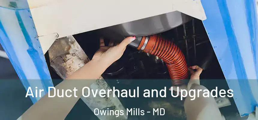 Air Duct Overhaul and Upgrades Owings Mills - MD